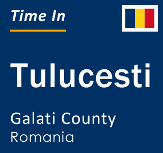 Current local time in Tulucesti, Galati County, Romania