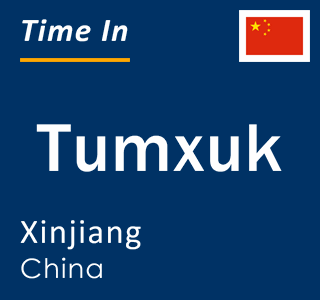 Current local time in Tumxuk, Xinjiang, China