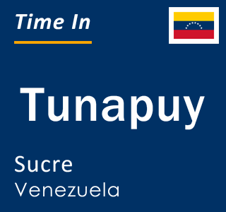 Current local time in Tunapuy, Sucre, Venezuela