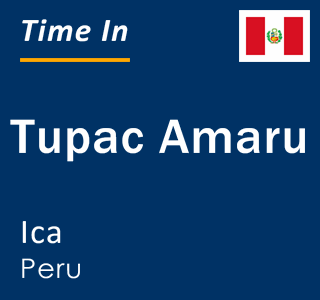 Current local time in Tupac Amaru, Ica, Peru