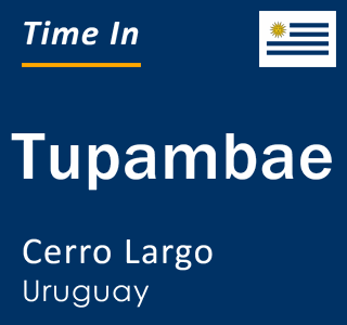 Current local time in Tupambae, Cerro Largo, Uruguay