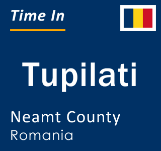 Current local time in Tupilati, Neamt County, Romania