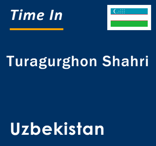 Current local time in Turagurghon Shahri, Uzbekistan