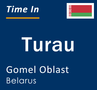 Current local time in Turau, Gomel Oblast, Belarus
