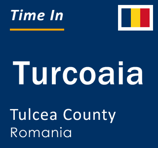 Current local time in Turcoaia, Tulcea County, Romania