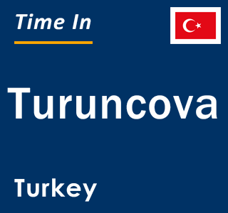 Current local time in Turuncova, Turkey