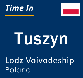 Current local time in Tuszyn, Lodz Voivodeship, Poland