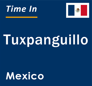 Current local time in Tuxpanguillo, Mexico