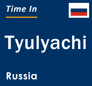 Current local time in Tyulyachi, Russia