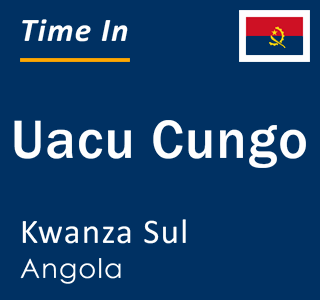 Current time in Uacu Cungo, Kwanza Sul, Angola