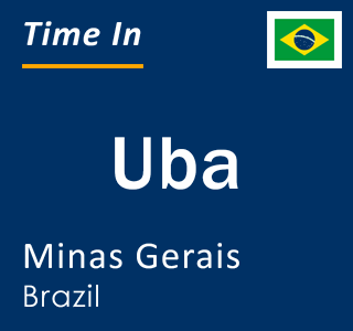 Current local time in Uba, Minas Gerais, Brazil