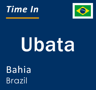 Current local time in Ubata, Bahia, Brazil