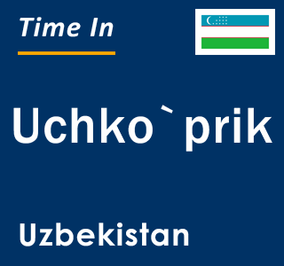 Current local time in Uchko`prik, Uzbekistan