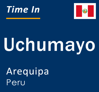 Current local time in Uchumayo, Arequipa, Peru