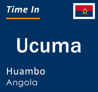 Current local time in Ucuma, Huambo, Angola