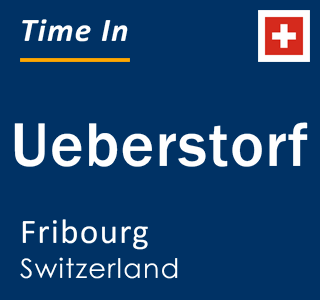 Current local time in Ueberstorf, Fribourg, Switzerland