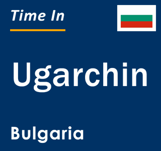 Current local time in Ugarchin, Bulgaria