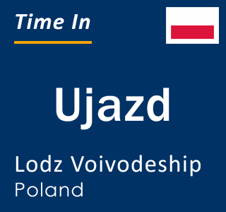 Current local time in Ujazd, Lodz Voivodeship, Poland