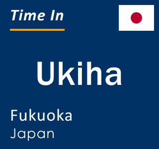 Current local time in Ukiha, Fukuoka, Japan