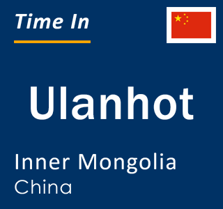 Current time in Ulanhot, Inner Mongolia, China