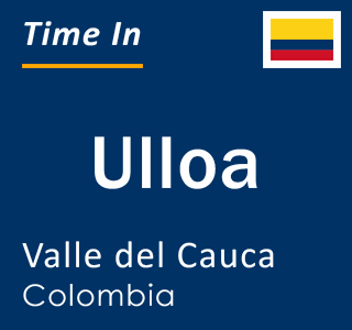 Current local time in Ulloa, Valle del Cauca, Colombia