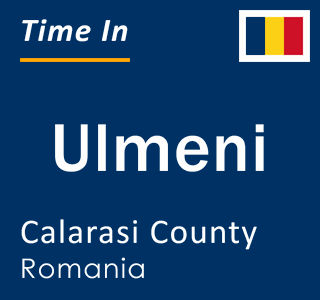 Current local time in Ulmeni, Calarasi County, Romania