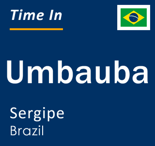 Current local time in Umbauba, Sergipe, Brazil