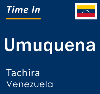 Current local time in Umuquena, Tachira, Venezuela