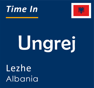 Current time in Ungrej, Lezhe, Albania