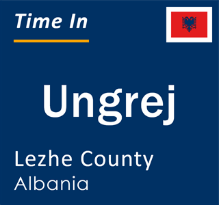 Current local time in Ungrej, Lezhe County, Albania