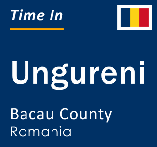 Current local time in Ungureni, Bacau County, Romania