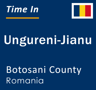 Current local time in Ungureni-Jianu, Botosani County, Romania