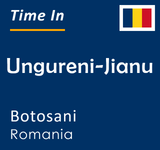 Current local time in Ungureni-Jianu, Botosani, Romania