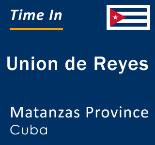 Current local time in Union de Reyes, Matanzas Province, Cuba