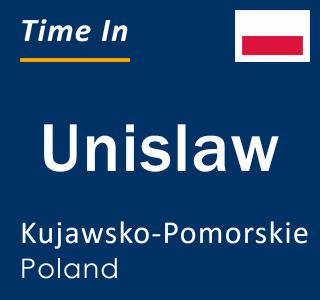 Current local time in Unislaw, Kujawsko-Pomorskie, Poland
