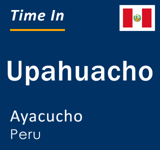 Current local time in Upahuacho, Ayacucho, Peru