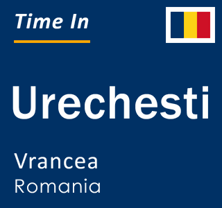 Current time in Urechesti, Vrancea, Romania