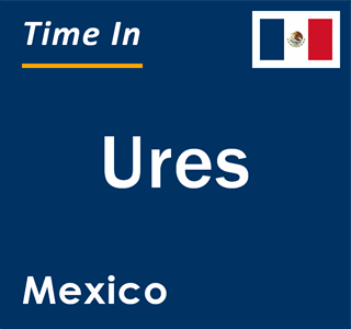 Current local time in Ures, Mexico