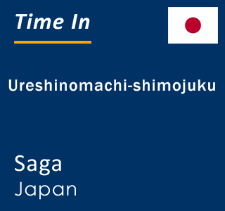 Current local time in Ureshinomachi-shimojuku, Saga, Japan