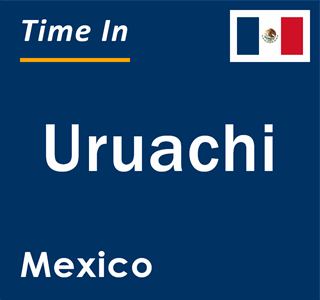 Current local time in Uruachi, Mexico