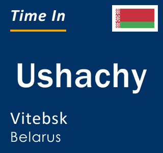 Current local time in Ushachy, Vitebsk, Belarus