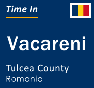 Current local time in Vacareni, Tulcea County, Romania