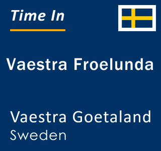 Current time in Vaestra Froelunda, Vaestra Goetaland, Sweden