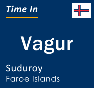 Current local time in Vagur, Suduroy, Faroe Islands