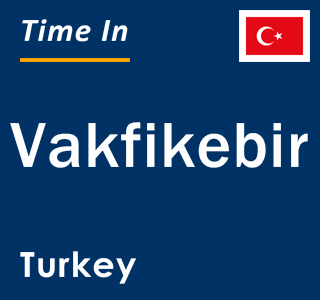 Current local time in Vakfikebir, Turkey