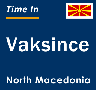 Current local time in Vaksince, North Macedonia