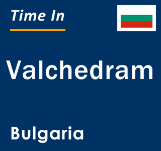 Current local time in Valchedram, Bulgaria