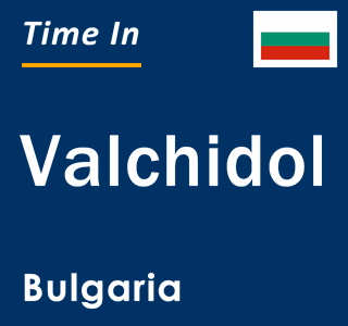 Current local time in Valchidol, Bulgaria