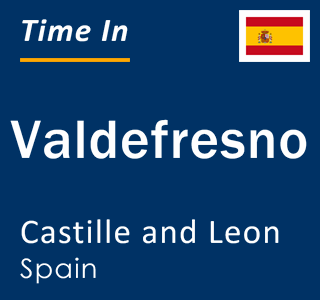 Current local time in Valdefresno, Castille and Leon, Spain