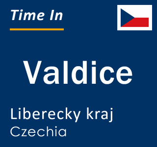 Current time in Valdice, Liberecky kraj, Czechia